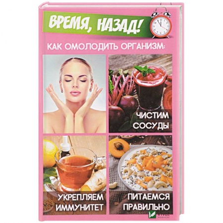 Очищение и омоложение организма, книга Время, назад! Как омолодить организм. Чистим сосуды, укремпляем иммунитет, питаемся правильно заказать
