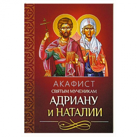 Молитвословы, акафисты, каноны, книга Акафист святым мученикам Адриану и Наталии заказать