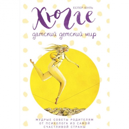 Воспитание и педагогика, книга Хюгге. Датский детский мир. Мудрые советы родителям от психолога из самой счастливой страны заказать