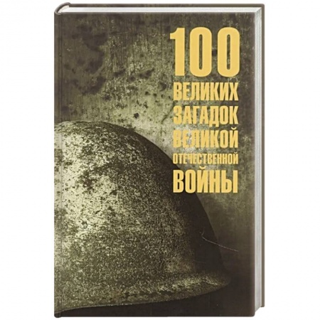 Великая Отечественная война 1941-1945 гг., книга 100 великих загадок Великой Отечественной войны заказать