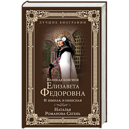 Мемуары, биографии исторических личностей, книга Великая княгиня Елизавета Федоровна. И земная, и небесная заказать