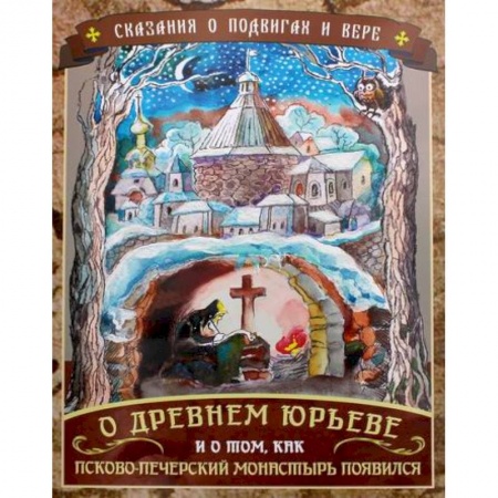 Всемирная история, книга Сказания о подвигах и вере. О Древнем Юрьеве и о том, как Псково-Печерский монастырь появился заказать