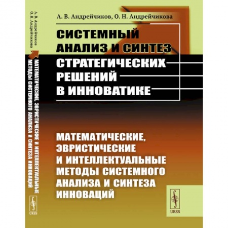 Физико-математические науки, книга Системный анализ и синтез стратегических решений в инноватике. Математические, эвристические и интеллектуальные методы системного анализа и синтеза инноваций. Книга 2 заказать