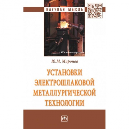 Технические науки в целом, книга Установки электрошлаковой металлургической тех.: Моногр. / Ю.М.Миронов-М.:НИЦ ИНФРА-М,2018-404с(П). Миронов Ю.М. заказать
