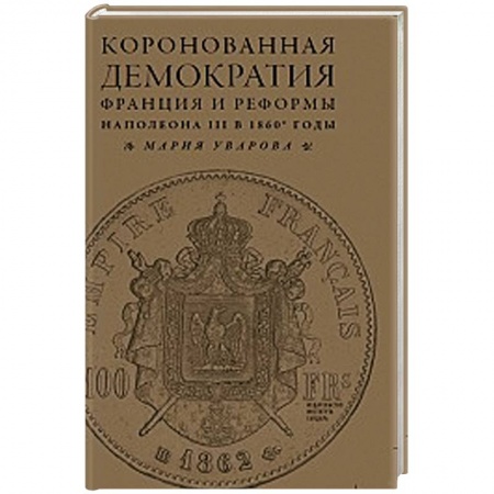 Книги, книга Коронованная демократия. Франция и реформы Наполеона III в 1860-е годы заказать