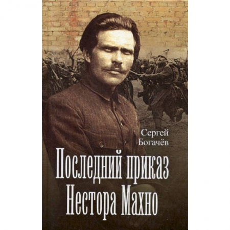 Другие биографии, мемуары, книга Последний приказ Нестора Махно заказать