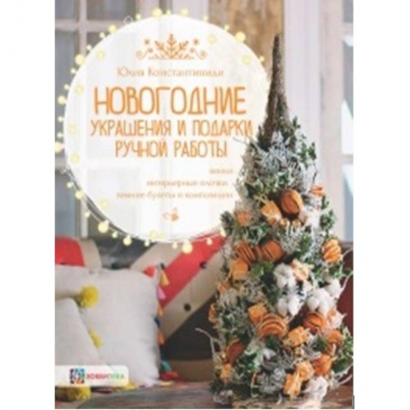 Общие работы по рукоделию, книга Новогодние украшения и подарки ручной работы. Венки, интерьерные елочки, зимние букеты и композиции заказать