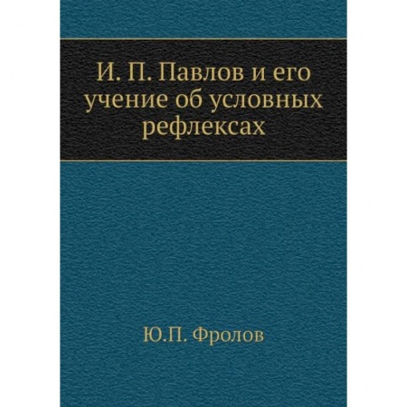 Биологические науки, книга И.П. Павлов и его учение об условных рефлексах заказать