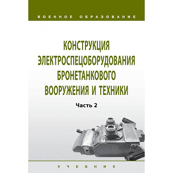 Конструкция электроспецоборудования бронетанкового вооружения и техники. Учебник. Часть 2