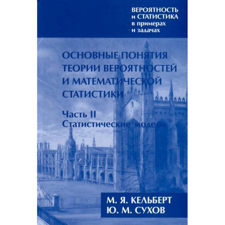 Теория вероятностей и математическая статистика, книга Вероятность и статистика в примерах и задачах. Том I. Основные понятия теории вероятностей и математической статистики. Часть 2. Статистические модели заказать
