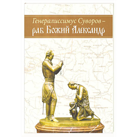 Мемуары, биографии военных деятелей, книга Генералиссимус Суворов - раб Божий Александр заказать
