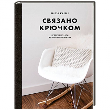 Вязание, книга Связано крючком. Проекты и узоры в стиле минимализма заказать