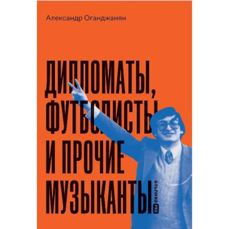 Сборники мемуаров, биографий, книга Дипломаты, футболисты и прочие музыканты заказать