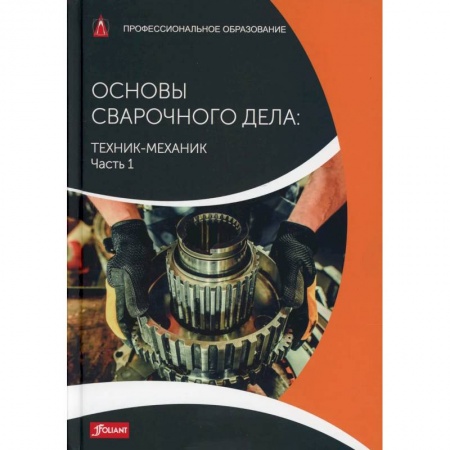 Технические науки. Транспорт, книга Основы сварочного дела: Техник-механик. Часть 1. Учебник заказать