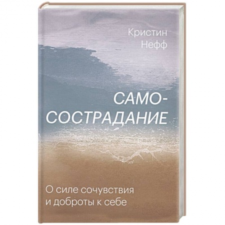 Психология личности, книга Самосострадание. О силе сочувствия и доброты к себе заказать