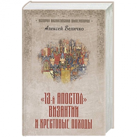 Другие страны Европы, книга Тринадцатый апостол Византии и Крестовые походы заказать