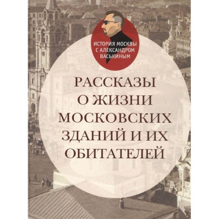 История городов, книга Рассказы о жизни московских зданий и их обитателей заказать