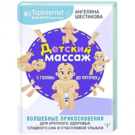 Массаж: лечебный, восточный, книга Детский массаж. С головы до пяточек. Волшебные прикосновения для крепкого здоровья, сладкого сна и счастливой улыбки заказать