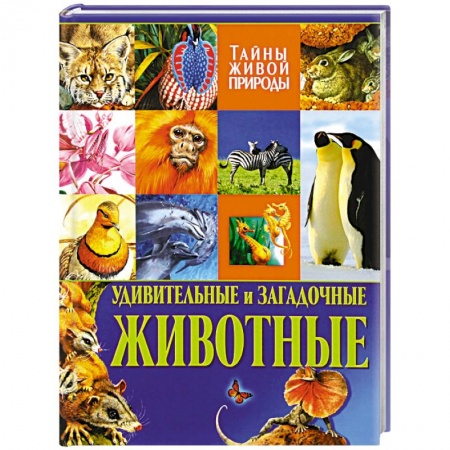 Книги, книга Удивительные и загадочные животные. Тайны живой природы заказать