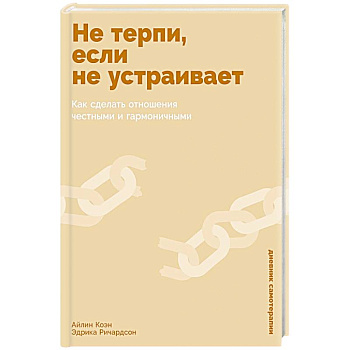 Не терпи, если не устраивает: Как сделать отношения честными и гармоничными Не терпи, если не устраивает: Как сделать отношения честными и гармоничными