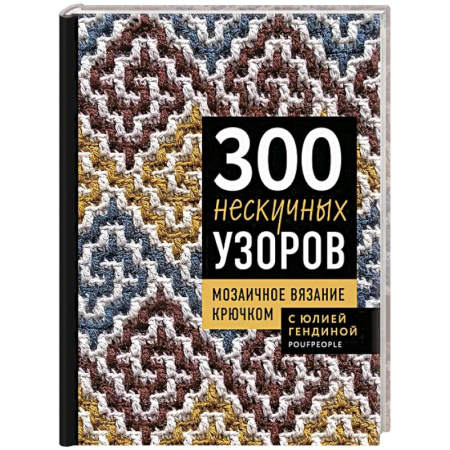 Вязание, книга 300 нескучных узоров. Мозаичное вязание крючком с Юлией Гендиной заказать