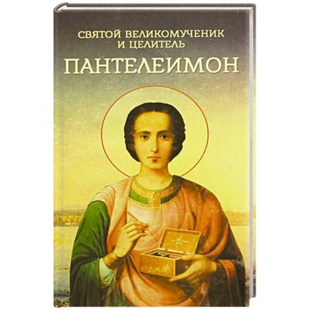 Жития святых, жизнеописания церковных деятелей, книга Святой великомученик и целитель Пантелеимон заказать