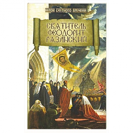 Жития святых, жизнеописания церковных деятелей, книга Святитель Феодорит Рязанский заказать