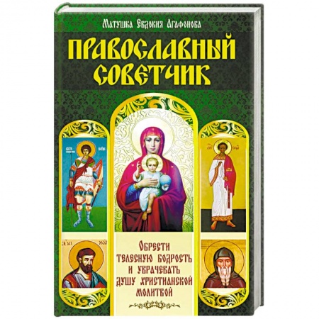 Православие и общество, книга Православный советчик. Обрести телесную бодрость и уврачевать душу христианской молитвой заказать