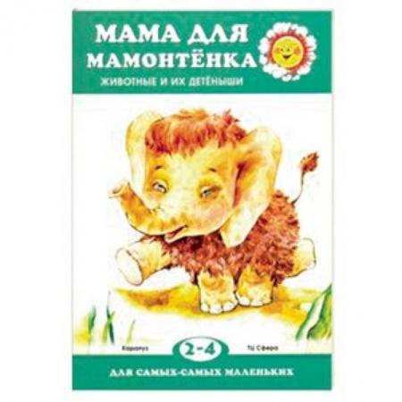 Знакомство с миром, развитие малыша, книга Мама для мамонтенка. Животные и их детеныши. Для детей 2-4 лет заказать