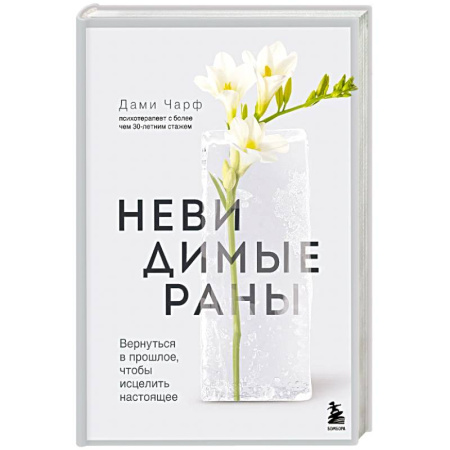Психологический тренинг, книга Невидимые раны. Вернуться в прошлое, чтобы исцелить настоящее заказать