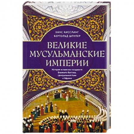 Книги, книга Великие мусульманские империи. История исламских государств Ближнего Востока, Центральной Азии и Африки заказать