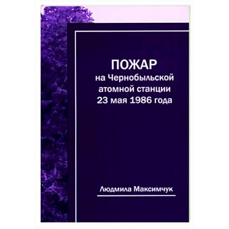 История СССР, книга Пожар на Чернобыльской атомной станции 23мая 1986г заказать