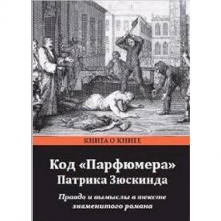 Литературоведение. Фольклор, книга Код Парфюмера Патрика Зюскинда. Правда и вымысел в тексте знаменитого романа заказать