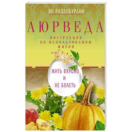Аюрведа, книга Аюрведа. Жить вкусно и не болеть заказать