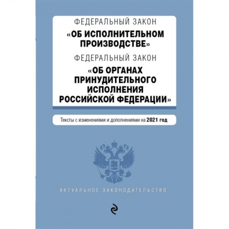 Право. Юриспруденция, книга Федеральный закон 'Об исполнительном производстве'. Федеральный закон 'Об органах принудительного исполнения Российской Федерации'. Редакция 2021г. заказать