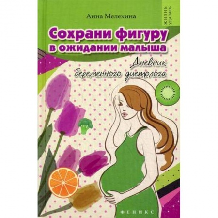 Книги, книга Сохрани фигуру в ожидании малыша. Дневник беременного диетолога заказать
