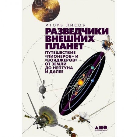 Науки о Земле, книга Разведчики внешних планет. Путешествие 'Пионеров' и 'Вояджеров'от Земли до Нептуна и далее заказать