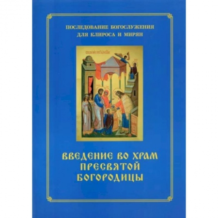 Богослужебные издания, книга Введение во храм Пресвятой Богородицы. Последование Богослужения наряду. Для клироса и мирян заказать
