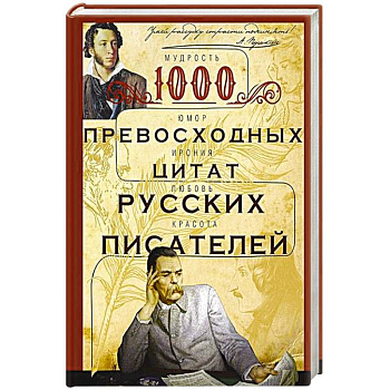1000 превосходных цитат русских писателей. Мудрость, юмор, ирония, любовь, красота 1000 превосходных цитат русских писателей. Мудрость, юмор, ирония, любовь, красота
