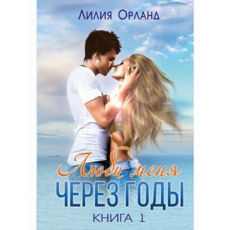 Отечественный любовный роман, книга Люби меня через годы заказать