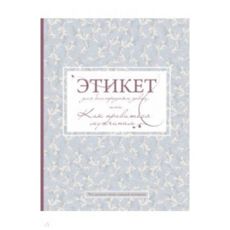 Этикет, книга Этикет для благородных девиц заказать