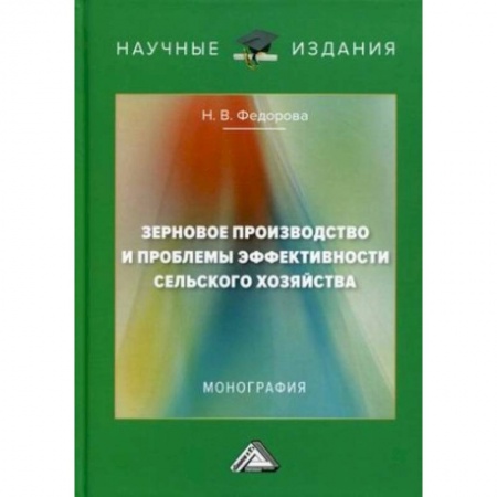 Сельское хозяйство. Лесное хозяйство. Растениеводство, книга Зерновое производство и проблемы эффективности сельского хозяйства: монография. 2-е изд. заказать