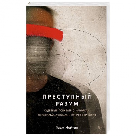 Психология личности, книга Преступный разум: Судебный психиатр о маньяках, психопатах, убийцах и природе насилия заказать