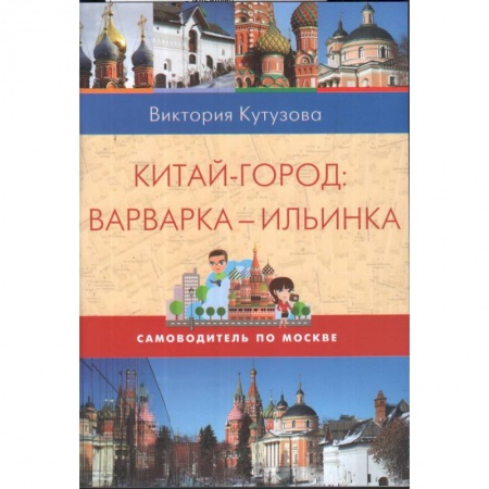 Москва и Подмосковье. Путеводители, карты, книга Самоводитель по Москве. Маршрут: Китай-город - Варварка - Ильинка заказать