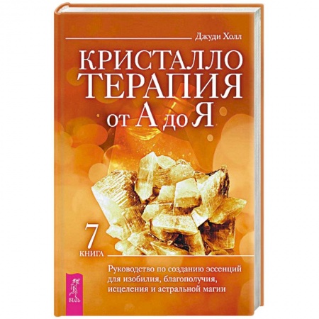 Эзотерические учения, книга Кристаллотерапия от А до Я. Руководство по созданию эссенций для изобилия, благополучия, исцеления и астральной магии. Книга 7 заказать