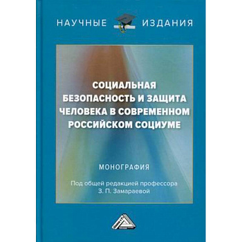 Социальная безопасность и защита человека в современном российском социуме: Монография Социальная безопасность и защита человека в современном российском социуме: Монография