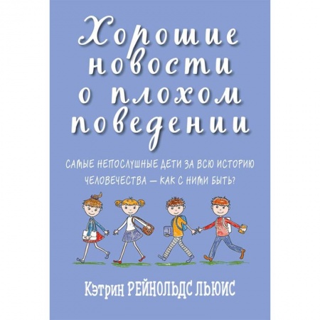 Воспитание и педагогика, книга Хорошие новости о плохом поведении. Самые непослушные дети за всю историю человечеств заказать