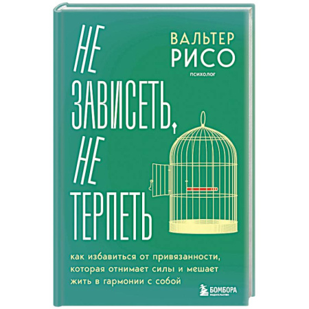 Психология отношений, книга Не зависеть, не терпеть. Как избавиться от привязанности, которая отнимает силы и мешает жить в гармонии с собой заказать