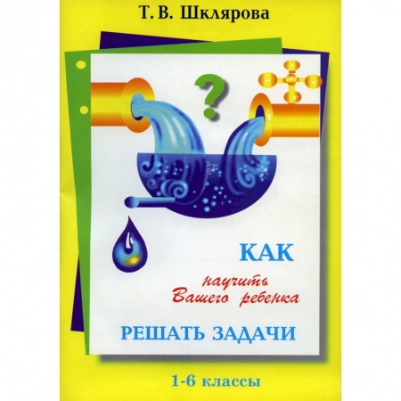 Математика. Алгебра. Геометрия, книга Как научить Вашего ребенка решать задачи. 1-6 классы заказать