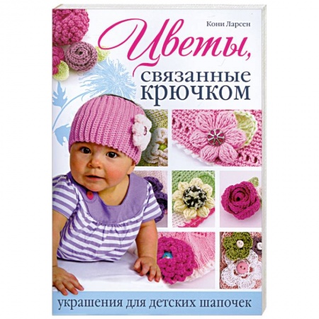 Книги, книга Цветы, связанные крючком украшения для детских шапочек заказать